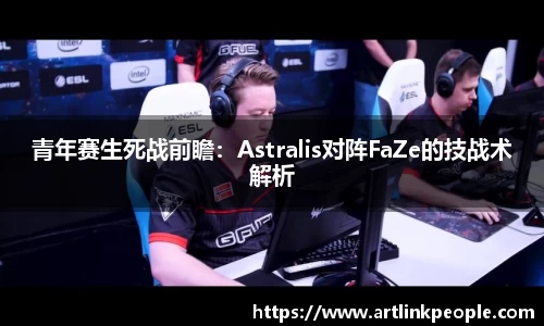 青年赛生死战前瞻：Astralis对阵FaZe的技战术解析