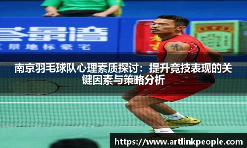 南京羽毛球队心理素质探讨：提升竞技表现的关键因素与策略分析